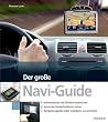 Der große Navi-Guide: Kartenmaterial und Software beherrschen. Versteckte Sonderfunktionen nutzen. Navigationsgärte selbst installieren und einrichten