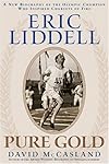 Eric Liddell: Pure Gold: A New Biography Of The Olympic Champion Who Inspired Chariots Of Fire
