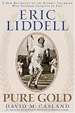 Eric Liddell: Pure Gold:  A New Biography of the Olympic Champion Who Inspired Chariots of Fire