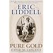 Eric Liddell Pure Gold: A New Biography of the Olympic Champion Who Inspired Chariots of Fire