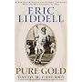 Eric Liddell: Pure Gold: A New Biography of the Olympic Champion Who Inspired Chariots of Fire