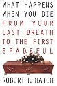 What Happens When You Die: From Your Last Breath to the First Spadeful
