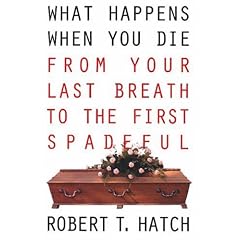 What Happens When You Die: From Your Last Breath to The First Spadeful