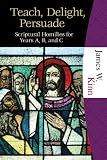 Teach, Delight, Persuade: Scriptural Homilies for Years A, B, and C