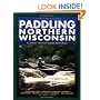 Paddling Northern Wisconsin: 82 Great Trips by Canoe and Kayak