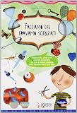 Facciamo che eravamo scienziati. Esperimenti divertenti, colorati e semplici, da fare a casa e a scuola con i bambini dai 3 ai 6 anni