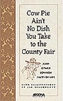 Cow Pie Ain't No Dish You Take to the County Fair: And Other Cowboy Facts of Life