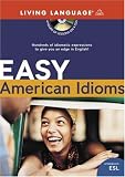 Easy American Idioms: Hundreds of Idiomatic Expressions to Give You an Edge in English (LL (R) ESL) Living Language