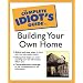 The Complete Idiot's Guide(R) to Building Your Own Home