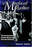 Misplaced Loyalties: The Assassinations of Marilyn Monroe & the Kennedy Brothers