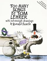 Too Many Songs by Tom Lehrer with Not Enough Drawings by Ronald Searle Too Many Songs by Tom Lehrer with Not Enough Drawings by Ronald Searle