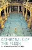 Cathedrals of the Flesh: My Search for the Perfect Bath
