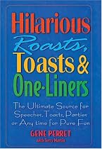 Hilarious Roasts, Toasts & One-Liners: The Ultimate Source for Speeches, Toasts, Parties or Anytime For Pure Fun