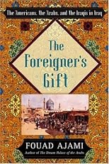 The Foreigner's Gift: The Americans, the Arabs, and the Iraqis in Iraq