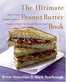 The Ultimate Peanut Butter Book: Savory and Sweet, Breakfast to Dessert, Hundereds of Ways to Use Americas Favorite Spread