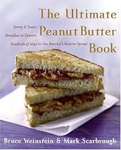 The Ultimate Peanut Butter Book: Savory and Sweet, Breakfast to Dessert, Hundereds of Ways to Use America's Favorite Spread