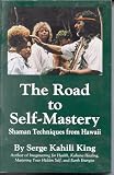 The Road to Self-Mastery: Shaman Techniques from Hawaii