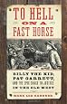 To Hell on a Fast Horse: Billy the Kid, Pat Garrett, and the Epic Chase to Justice in the Old West