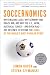 Soccernomics: Why England Loses, Why Spain, Germany, and Brazil Win, and Why the US, Japan, Australia, Turkey-and Even Iraq-Are Destined to Become the Kings of the World's Most Popular Sport
