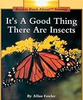 It's a Good Thing There Are Insects (Rookie Read-About Science Series)