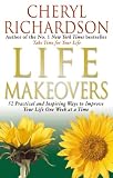 Life Makeovers: 52 Practical and Inspiring Ways to Improve Your Life One Week at a Time