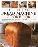 The ultimate bread machine cookbook : the complete practical guide to using your bread machine, fully revised and updated, with 150 step-by-step recipes and techniques shown in more than 650 photograp