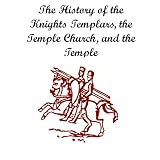 TheHistoryoftheKnightsTemplars,theTempleChurch,andtheTemple[Annotated][Illustrated]