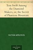 Tom Swift Among the Diamond Makers, or, the Secret of Phantom Mountain