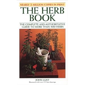 The Herb Book: The Complete and Authoritative Guide to More Than 500 Herbs by John B. Lust