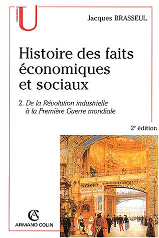 Histoire des faits �conomiques et sociaux : Tome 2, De la R�volution industrielle � la Premi�re Guerre Mondiale : industrialisation et soci�t�s dans le monde au XIXe et au d�but du XXE si�cle
