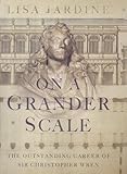 On a grander scale : the outstanding career of Sir Christopher Wren