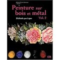 Peinture sur bois et m�tal : Tome 2, M�thode pas � pas