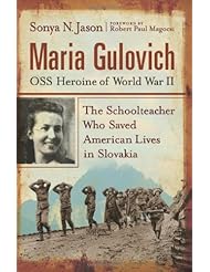 Maria Gulovich, OSS Heroine of World War II: The Schoolteacher Who Saved American Lives in Slovakia
