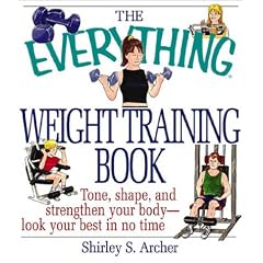 The Everything Weight Training Book: Tone, Shape, and Strengthen Your Body-Look Your Best in No Time (Everything Series)