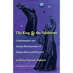The King and the Adulteress: Psychoanalytic and Literary Reinterpretation of "Madame Bovary" and "King Lear": A Psychoanalytic and Literary Reinterpretation of "Madame Bovary" and "King Lear"