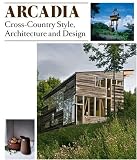 Arcadia: Cross-country Style Architecture and Design Arcadia: Cross-country Style Architecture and Design