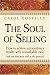 The Soul of Selling: How to Achieve Extraordinary Results with Remarkable Ease (And Not Lose Your Soul in the Process)