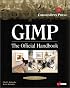 Gimp: The Official Handbook: Learn the Ins and Outs of Gimp from the Masters Who Wrote the GIMP User's Manual on The Web