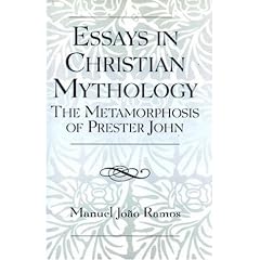 Essays in Christian Mythology: The Metamorphoses of Prester John
