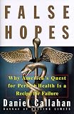 False Hopes: Why Americas Quest for Perfect Health Is a Recipe for Failure