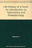 Life history of a fossil : an introduction to taphonomy and paleoecology
