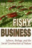 Fishy Business : Salmon, Biology, And The Social  Construction Of Nature
