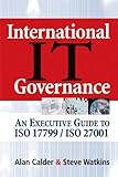 International IT Governance : An Executive Guide to ISO 17799/ISO 27001