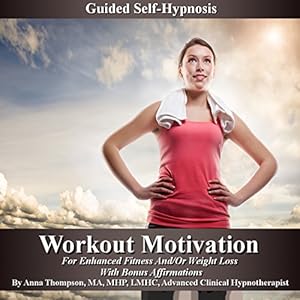 Workout Motivation Guided Self-Hypnosis: For Enhanced Fitness and/or Weight Loss, with Bonus Affirmations