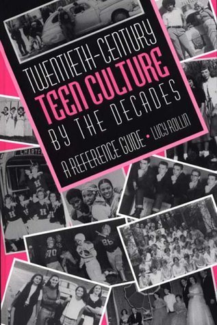 Twentieth-Century Teen Culture by the Decades: A Reference Guide by Rollin, Lucy (1999) Hardcover