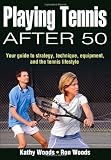 Buy : Playing Tennis After 50: Your Guide to Strategy, Technique, Equipment, and the Tennis Lifestyle