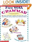 Fun with Grammar: 75 Quick Activities & Games that Help kids Learn About Nouns, Verbs, Adjectives, Adverbs & More