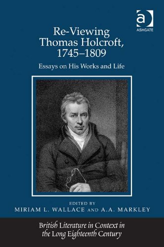 Re-Viewing Thomas Holcroft, 1745-1809: Essays on His Works and Life (British Literature in Context in the Long Eighteenth Century)