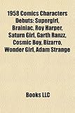 1958 Comics Characters Debuts: Supergirl, Brainiac, Roy Harper, Saturn Girl, Garth Ranzz, Cosmic Boy, Bizarro, Wonder Girl, Adam Strange-