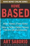 Make Money From Home – How to Make Online Money fast in a Down Economy: Make Money Online Series (Volume 1)